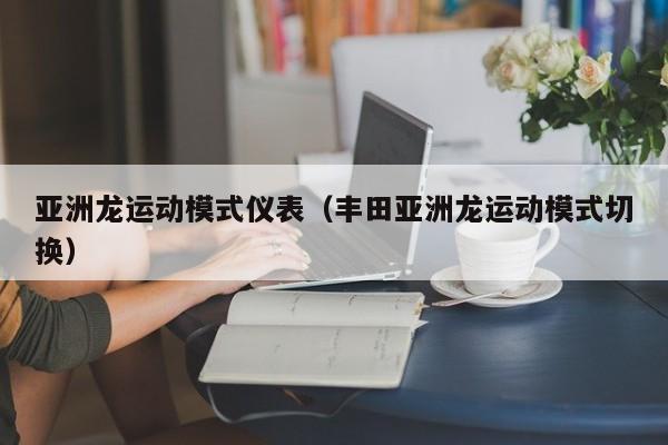 亚洲龙运动模式仪表（丰田亚洲龙运动模式切换）