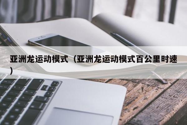 亚洲龙运动模式（亚洲龙运动模式百公里时速）