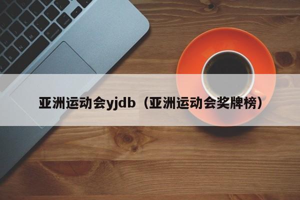 亚洲运动会yjdb（亚洲运动会奖牌榜）