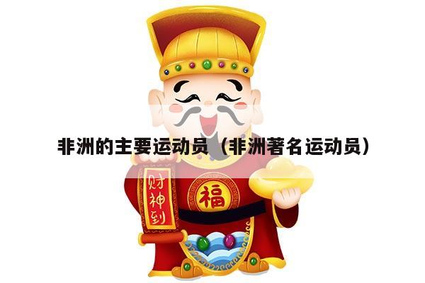 非洲的主要运动员（非洲著名运动员）