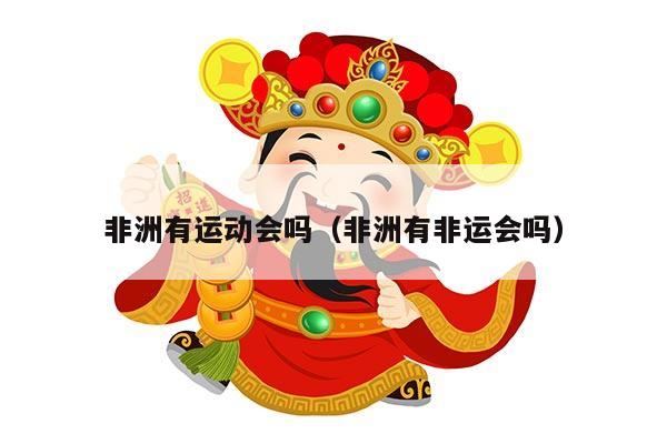 非洲有运动会吗（非洲有非运会吗）