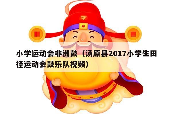 小学运动会非洲鼓（汤原县2017小学生田径运动会鼓乐队视频）