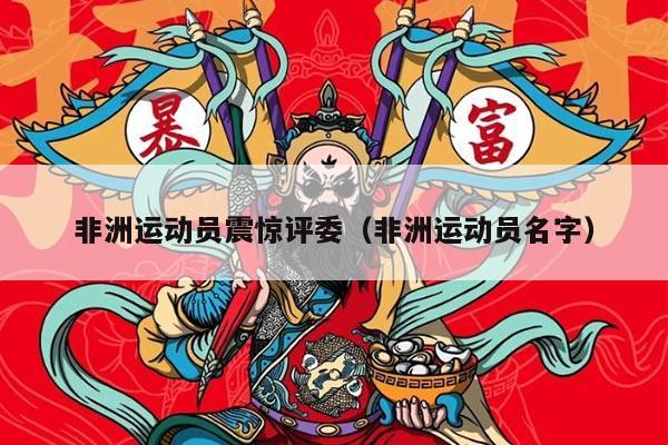 非洲运动员震惊评委（非洲运动员名字）