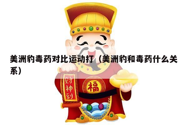 美洲豹毒药对比运动打（美洲豹和毒药什么关系）