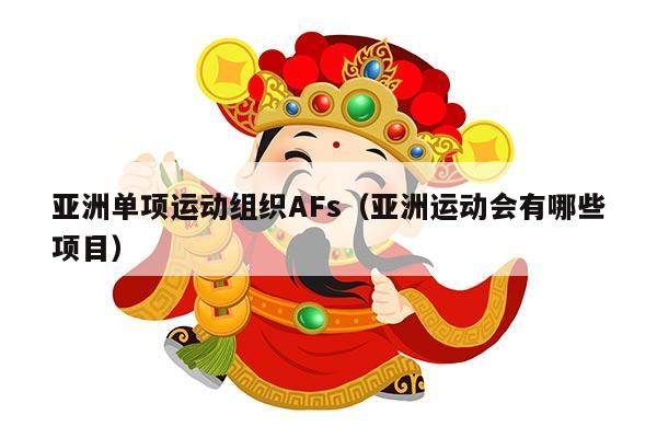 亚洲单项运动组织AFs（亚洲运动会有哪些项目）