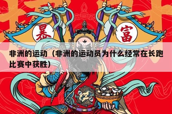 非洲的运动（非洲的运动员为什么经常在长跑比赛中获胜）