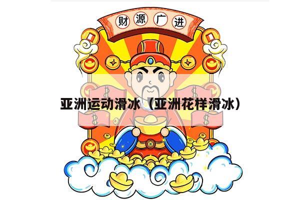 亚洲运动滑冰（亚洲花样滑冰）