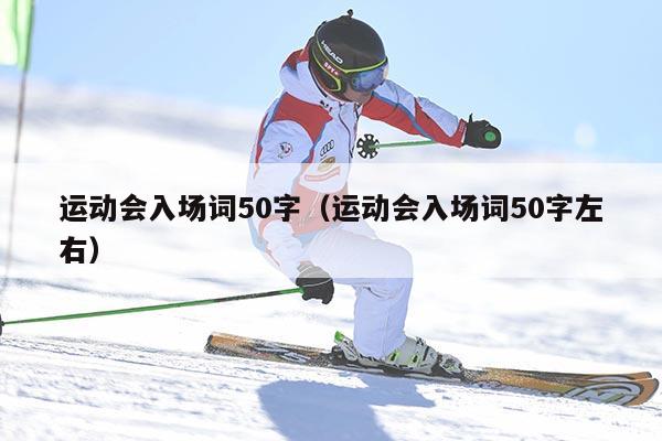 运动会入场词50字（运动会入场词50字左右）