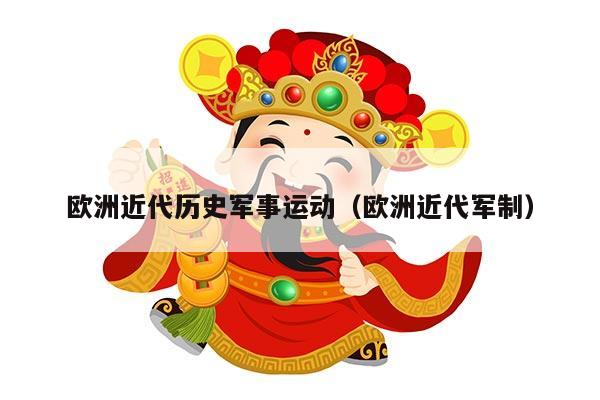 欧洲近代历史军事运动（欧洲近代军制）