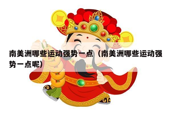 南美洲哪些运动强势一点（南美洲哪些运动强势一点呢）