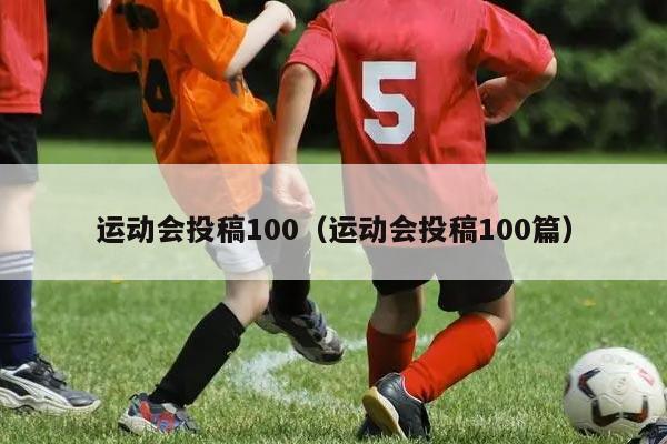 运动会投稿100（运动会投稿100篇）