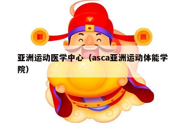 亚洲运动医学中心（asca亚洲运动体能学院）