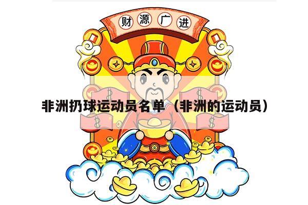 非洲扔球运动员名单（非洲的运动员）