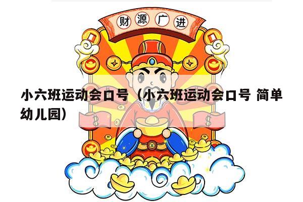 小六班运动会口号（小六班运动会口号 简单幼儿园）