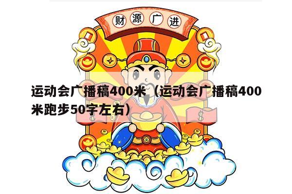 运动会广播稿400米（运动会广播稿400米跑步50字左右）