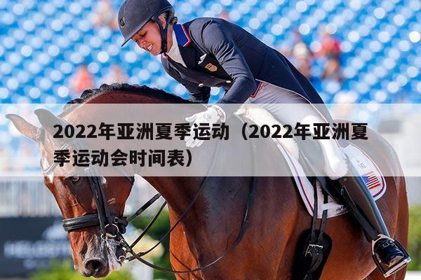 2022年亚洲夏季运动（2022年亚洲夏季运动会时间表）