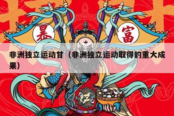 非洲独立运动甘（非洲独立运动取得的重大成果）