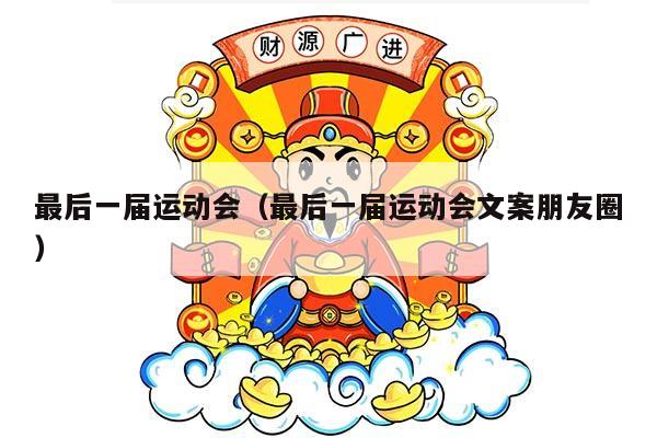 最后一届运动会（最后一届运动会文案朋友圈）