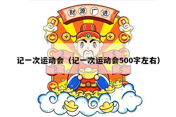 记一次运动会（记一次运动会500字左右）