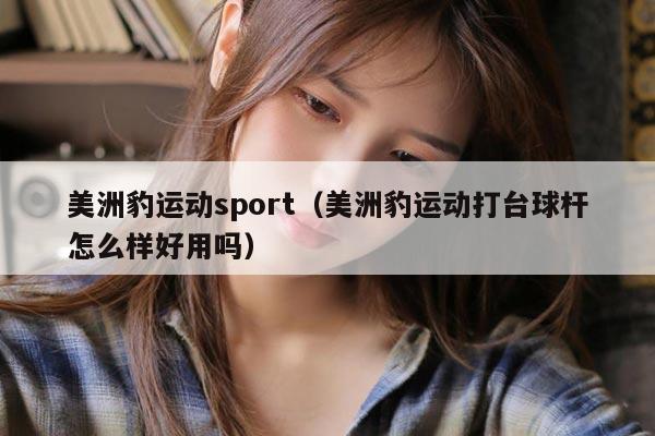 美洲豹运动sport（美洲豹运动打台球杆怎么样好用吗）