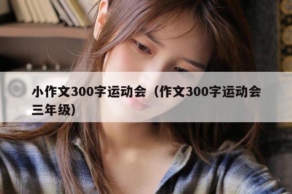 小作文300字运动会（作文300字运动会三年级）