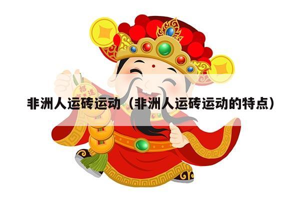 非洲人运砖运动（非洲人运砖运动的特点）