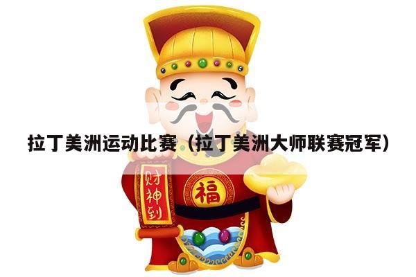 拉丁美洲运动比赛（拉丁美洲大师联赛冠军）