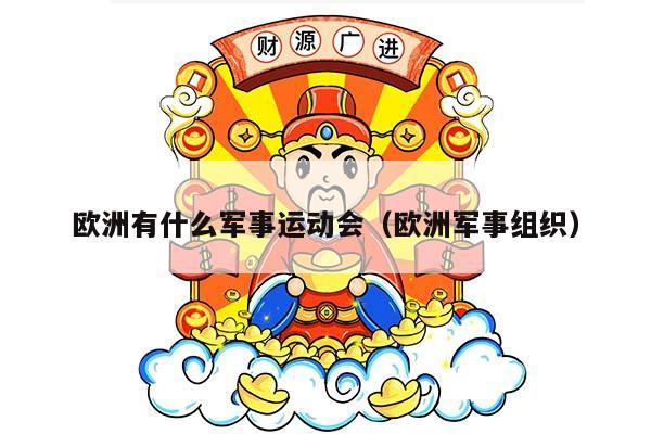 欧洲有什么军事运动会（欧洲军事组织）