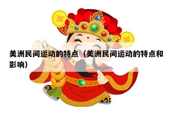 美洲民间运动的特点（美洲民间运动的特点和影响）