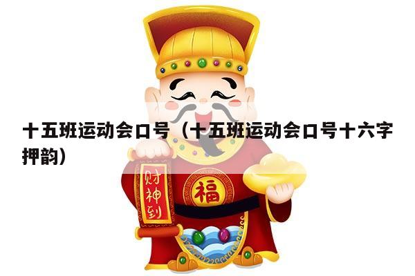 十五班运动会口号（十五班运动会口号十六字押韵）