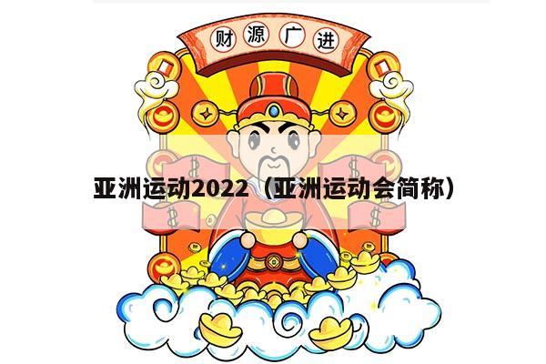 亚洲运动2022（亚洲运动会简称）