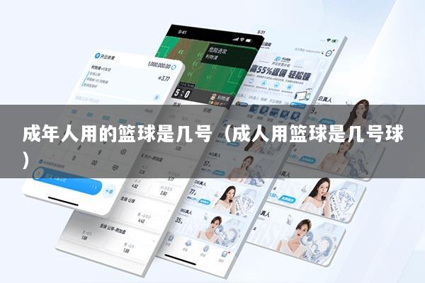 成年人用的篮球是几号（成人用篮球是几号球）