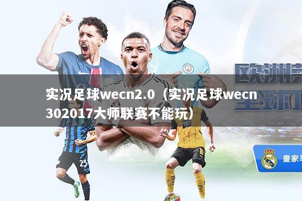 实况足球wecn2.0（实况足球wecn302017大师联赛不能玩）