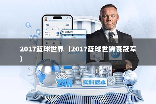 2017篮球世界（2017篮球世锦赛冠军）