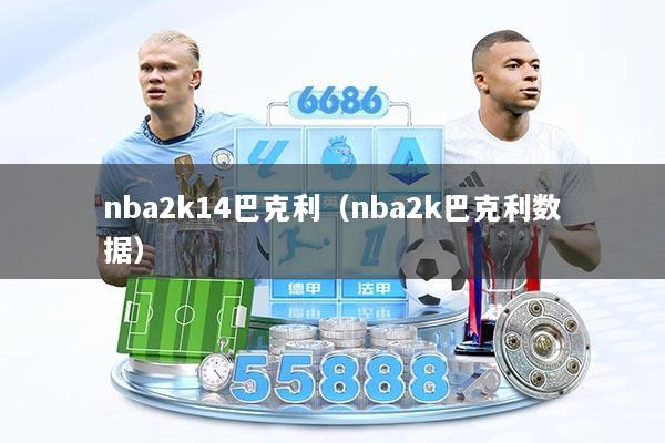 nba2k14巴克利（nba2k巴克利数据）