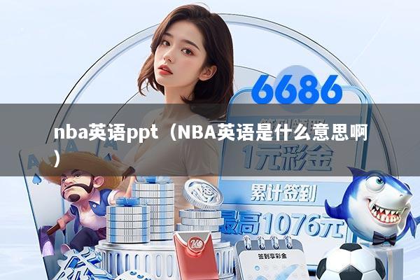 nba英语ppt（NBA英语是什么意思啊）