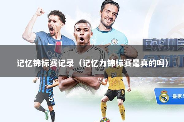 记忆锦标赛记录（记忆力锦标赛是真的吗）